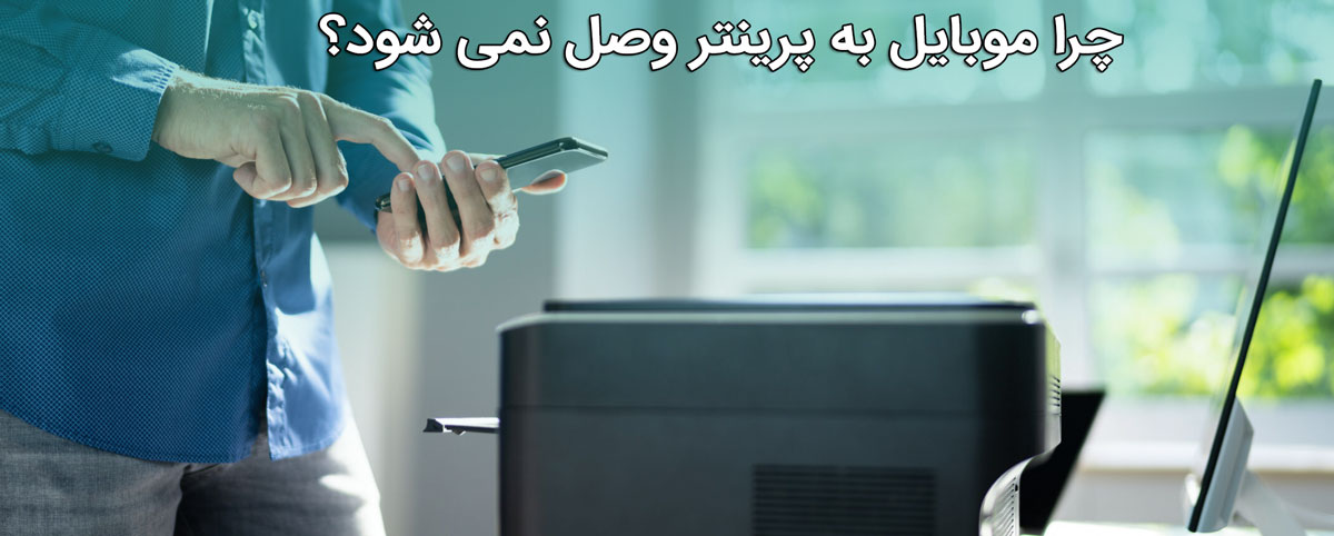 چرا موبایل به پرینتر وصل نمی شود؟