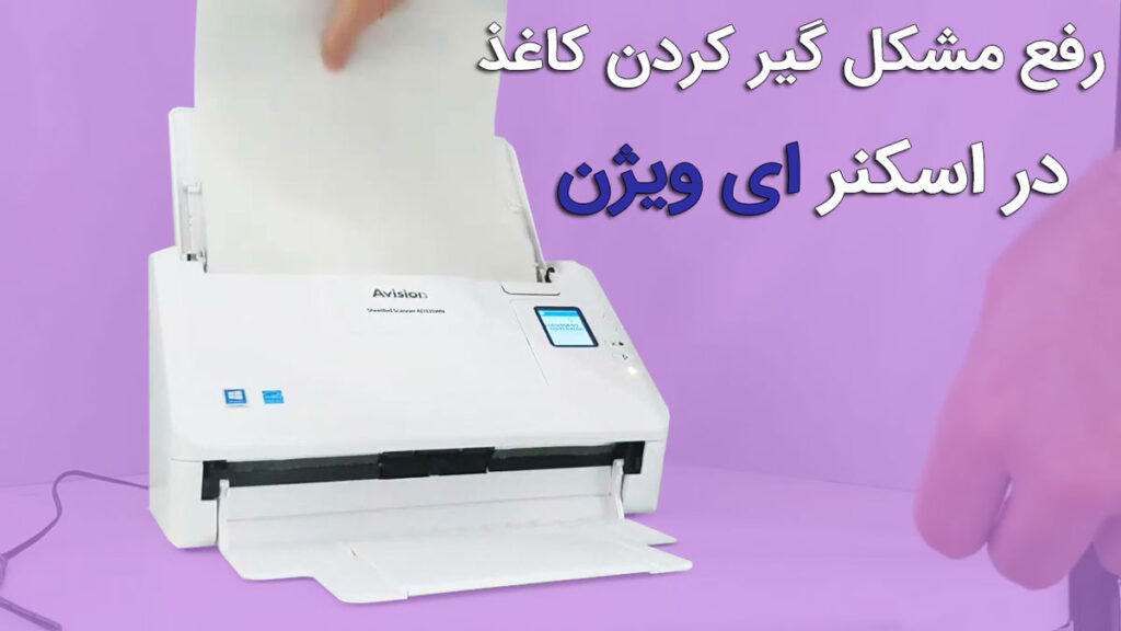 مراحل حل مشکل گیر کردن کاغذ در اسکنر ای ویژن