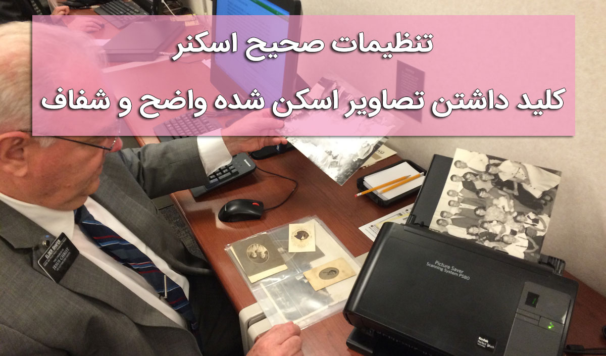 تنظیمات صحیح اسکنر، کلید داشتن تصاویر اسکن شده واضح و شفاف