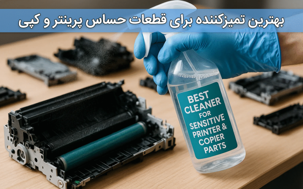 بهترین تمیزکننده برای قطعات حساس پرینتر و کپی