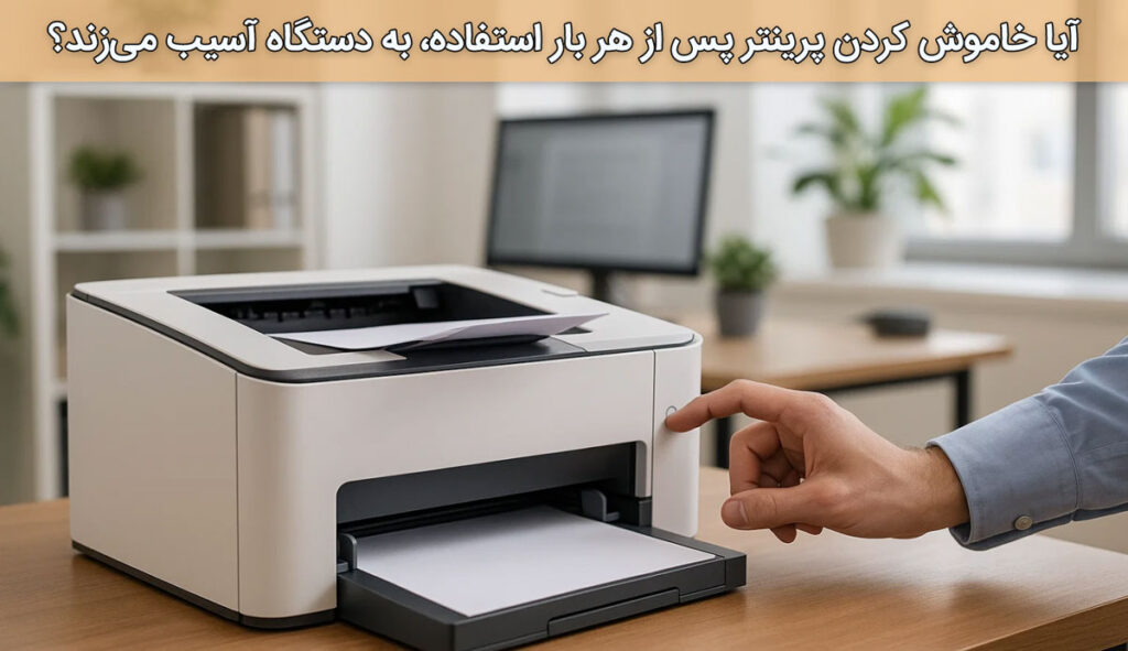 آیا خاموش کردن پرینتر پس از هر بار استفاده، به دستگاه آسیب می‌زند؟