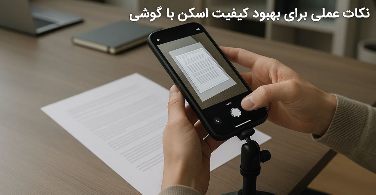 نکات عملی برای بهبود کیفیت اسکن با گوشی
