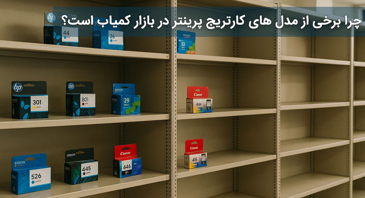 چرا برخی از مدل های کارتریج پرینتر در بازار کمیاب است؟