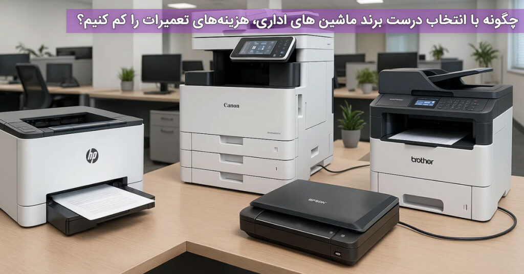 چگونه با انتخاب درست برند ماشین های اداری، هزینه‌های تعمیرات را کم کنیم؟