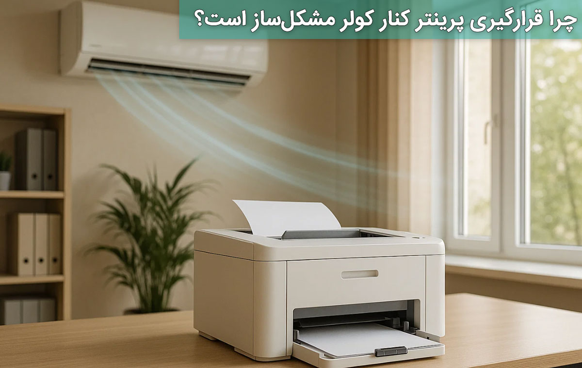 چرا قرارگیری پرینتر کنار کولر مشکل‌ساز است؟