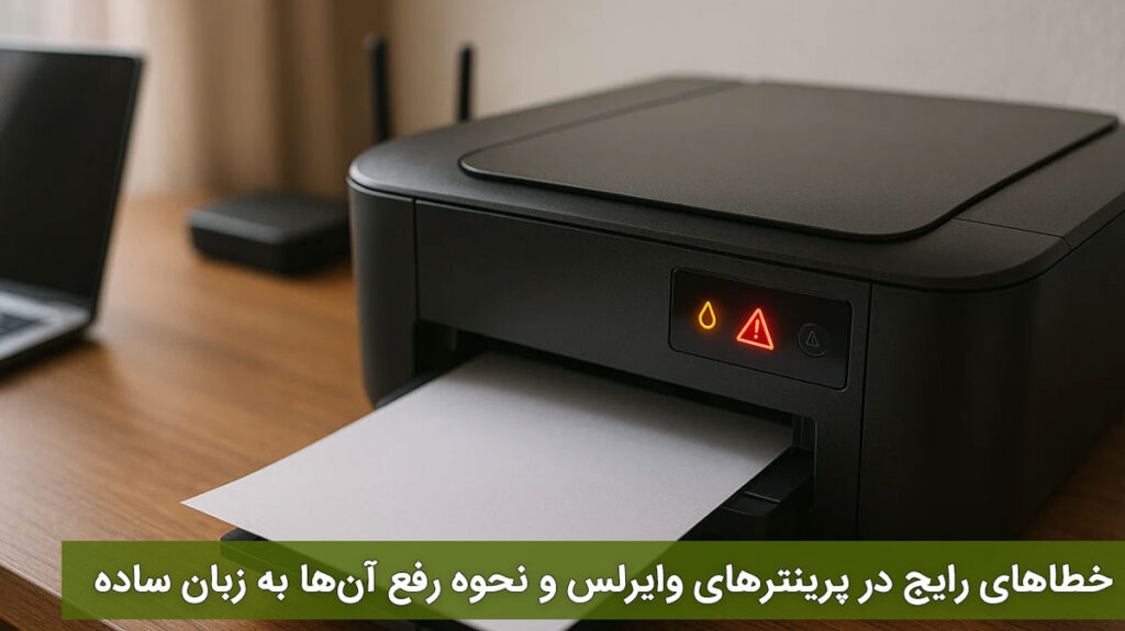 خطاهای رایج در پرینترهای وایرلس و نحوه رفع آن‌ها به زبان ساده