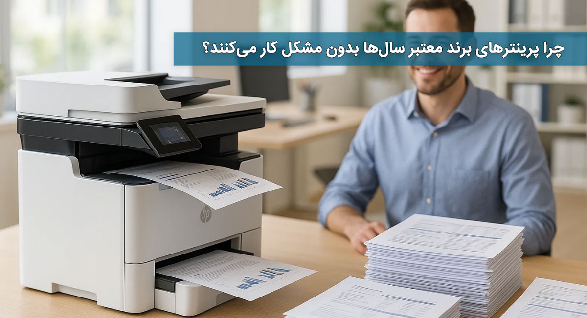 چرا پرینترهای برند معتبر سالها بدون مشکل کار میکنند؟