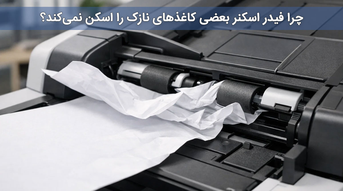 چرا فیدر اسکنر بعضی کاغذهای نازک را اسکن نمی‌کند؟