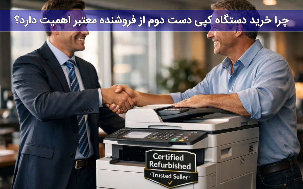 چرا خرید دستگاه کپی دست دوم از فروشنده معتبر اهمیت دارد؟