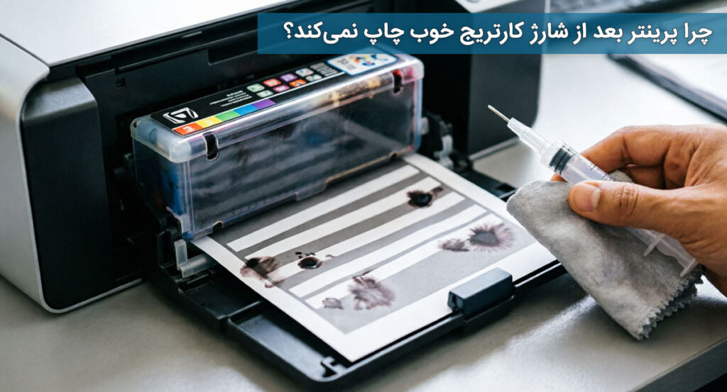 چرا پرینتر بعد از شارژ کارتریج خوب چاپ نمی‌کند؟