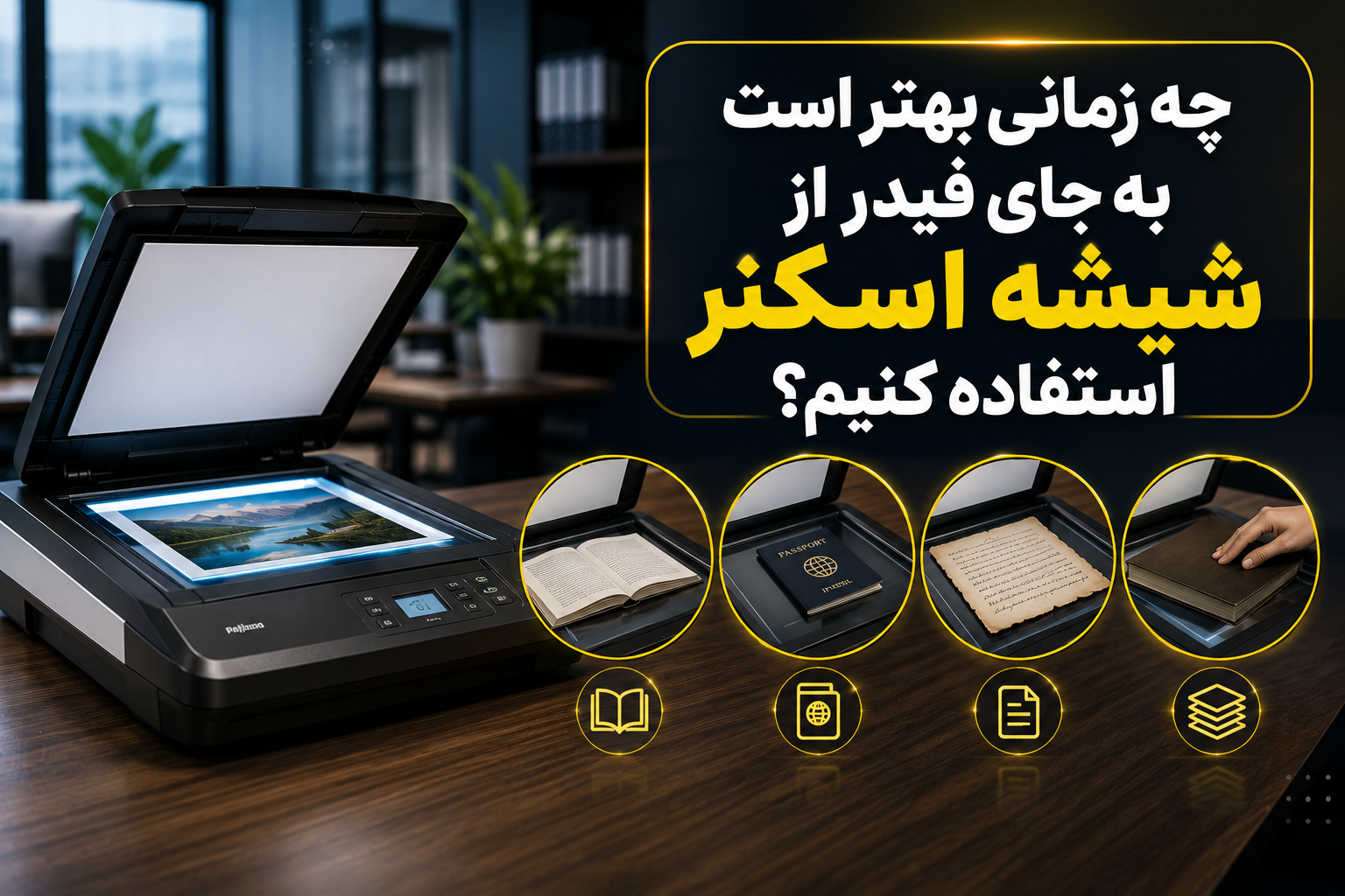 چه زمانی بهتر است به جای فیدر از شیشه اسکنر استفاده کنیم؟